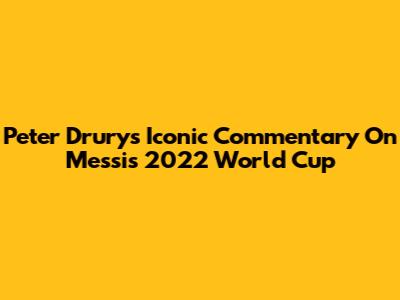 Peter Drury's Iconic Commentary On Messi's 2022 World Cup