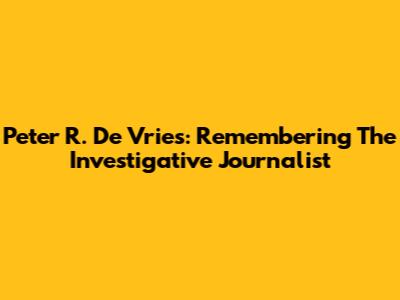 Peter R. De Vries: Remembering The Investigative Journalist