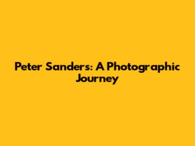 Peter Sanders: A Photographic Journey