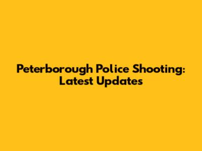 Peterborough Police Shooting: Latest Updates