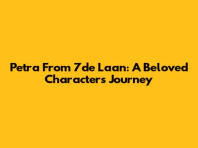 Petra From 7de Laan: A Beloved Character's Journey