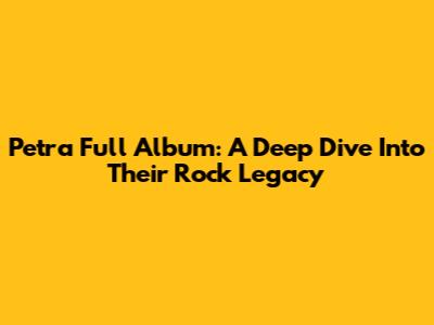 Petra Full Album: A Deep Dive Into Their Rock Legacy