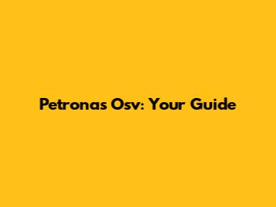 Petronas Osv: Your Guide