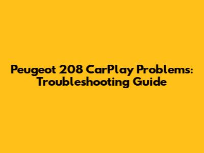 Peugeot 208 CarPlay Problems: Troubleshooting Guide