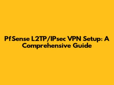 PfSense L2TP/IPsec VPN Setup: A Comprehensive Guide