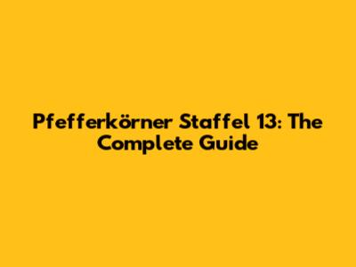 Pfefferkörner Staffel 13: The Complete Guide