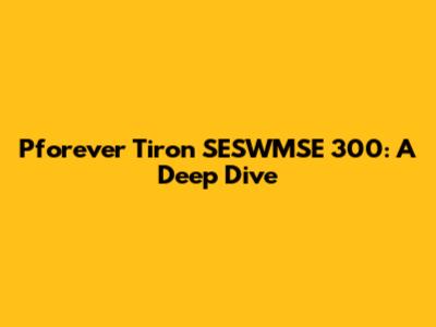 Pforever Tiron SESWMSE 300: A Deep Dive