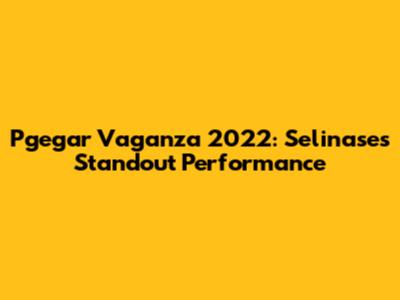 Pgegar Vaganza 2022: Selinase's Standout Performance