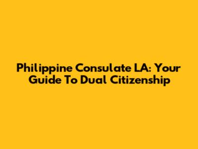 Philippine Consulate LA: Your Guide To Dual Citizenship