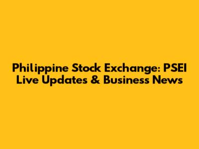 Philippine Stock Exchange: PSEI Live Updates & Business News