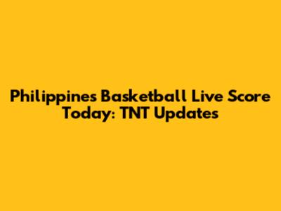 Philippines Basketball Live Score Today: TNT Updates
