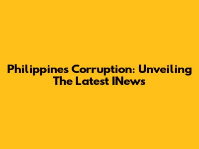 Philippines Corruption: Unveiling The Latest INews