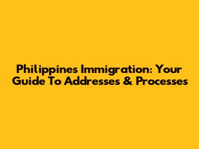Philippines Immigration: Your Guide To Addresses & Processes