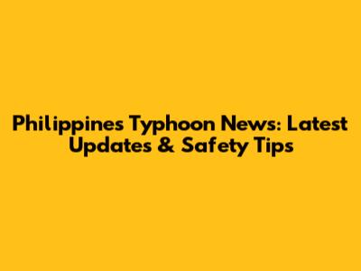 Philippines Typhoon News: Latest Updates & Safety Tips