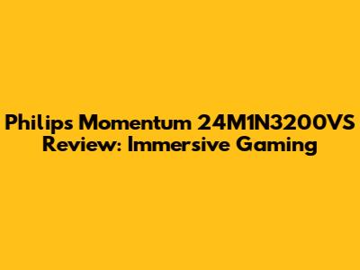 Philips Momentum 24M1N3200VS Review: Immersive Gaming