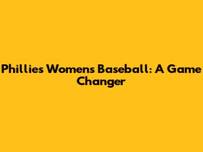 Phillies Women's Baseball: A Game Changer