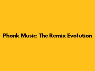 Phonk Music: The Remix Evolution