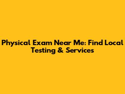 Physical Exam Near Me: Find Local Testing & Services