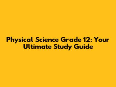 Physical Science Grade 12: Your Ultimate Study Guide