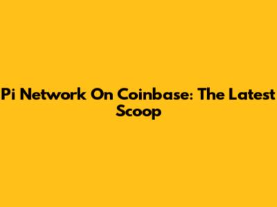 Pi Network On Coinbase: The Latest Scoop