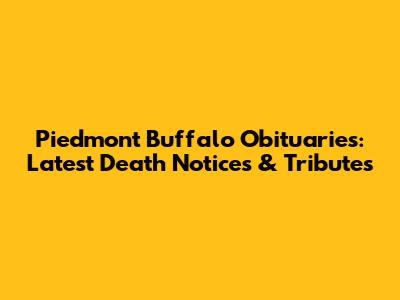 Piedmont Buffalo Obituaries: Latest Death Notices & Tributes