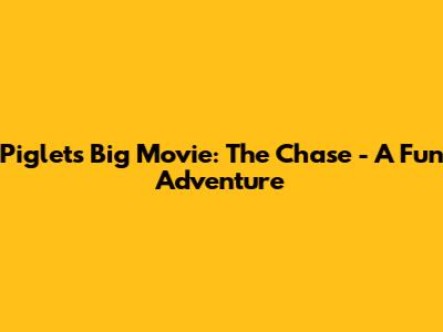 Piglet's Big Movie: The Chase - A Fun Adventure