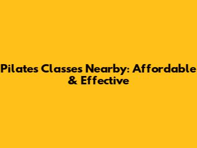 Pilates Classes Nearby: Affordable & Effective