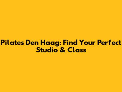 Pilates Den Haag: Find Your Perfect Studio & Class