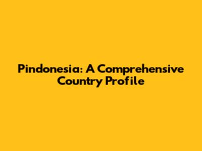 Pindonesia: A Comprehensive Country Profile