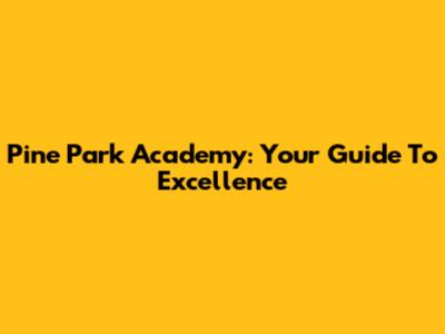 Pine Park Academy: Your Guide To Excellence