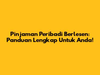 Pinjaman Peribadi Berlesen: Panduan Lengkap Untuk Anda!