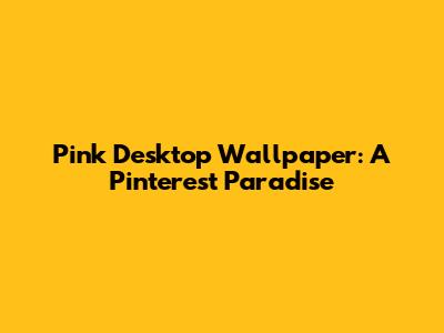 Pink Desktop Wallpaper: A Pinterest Paradise