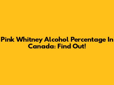 Pink Whitney Alcohol Percentage In Canada: Find Out!