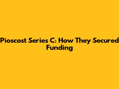 Pioscost Series C: How They Secured Funding