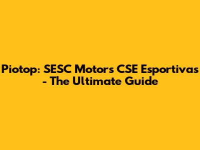 Piotop: SESC Motors CSE Esportivas - The Ultimate Guide