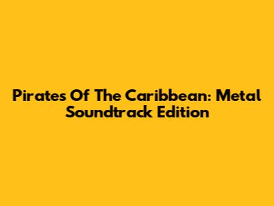 Pirates Of The Caribbean: Metal Soundtrack Edition