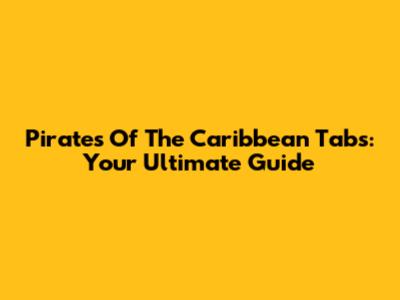 Pirates Of The Caribbean Tabs: Your Ultimate Guide