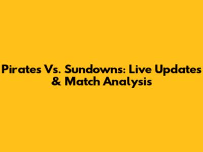 Pirates Vs. Sundowns: Live Updates & Match Analysis