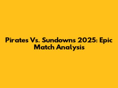 Pirates Vs. Sundowns 2025: Epic Match Analysis