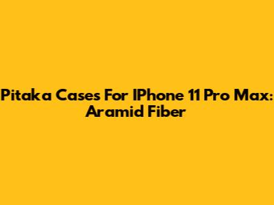 Pitaka Cases For IPhone 11 Pro Max: Aramid Fiber