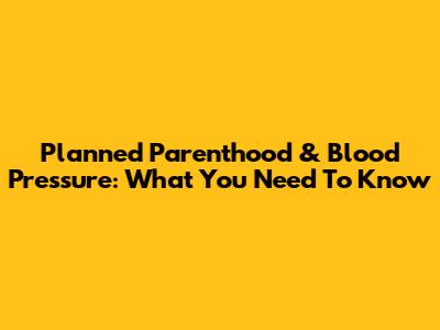 Planned Parenthood & Blood Pressure: What You Need To Know
