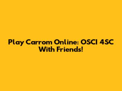 Play Carrom Online: OSCI 4SC With Friends!