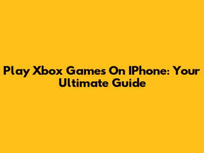 Play Xbox Games On IPhone: Your Ultimate Guide