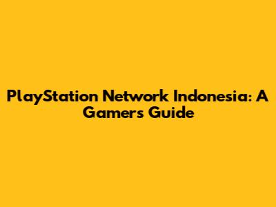 PlayStation Network Indonesia: A Gamer's Guide