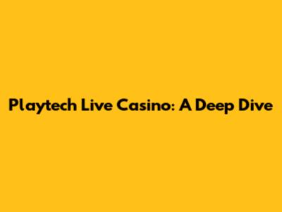 Playtech Live Casino: A Deep Dive
