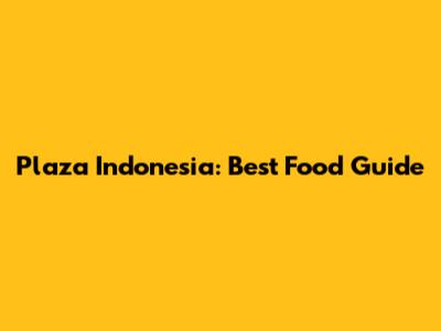 Plaza Indonesia: Best Food Guide