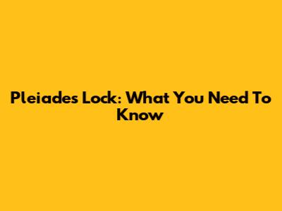 Pleiades Lock: What You Need To Know