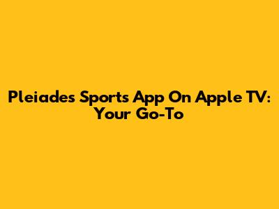 Pleiades Sports App On Apple TV: Your Go-To