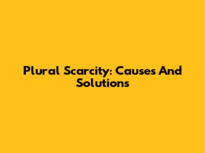 Plural Scarcity: Causes And Solutions