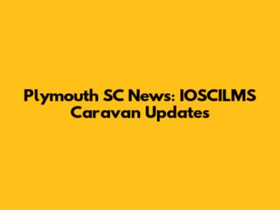 Plymouth SC News: IOSCILMS Caravan Updates